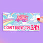 I Can't Drive I'm Gay Funny LGBTQ+ Vinyl Car Bumper Sticker