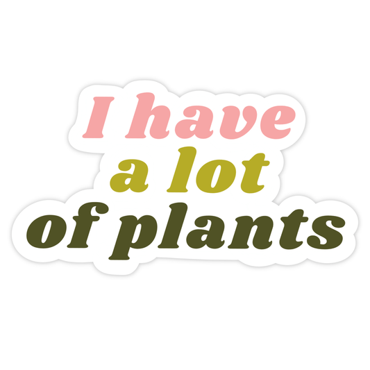 I Have a Lot of Plants Sticker