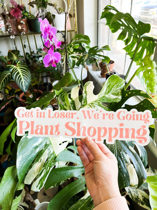 Get in Loser, We’re Going Plant Shopping-  Bumper Sticker
